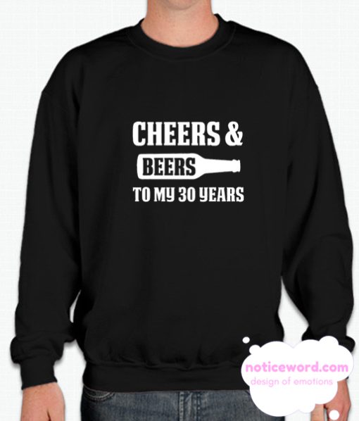 Cheers and Beers to My 30 Years smooth Sweatshirt