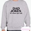 Dad Jokes It's how Eyeroll Eye roll smooth Sweatshirt