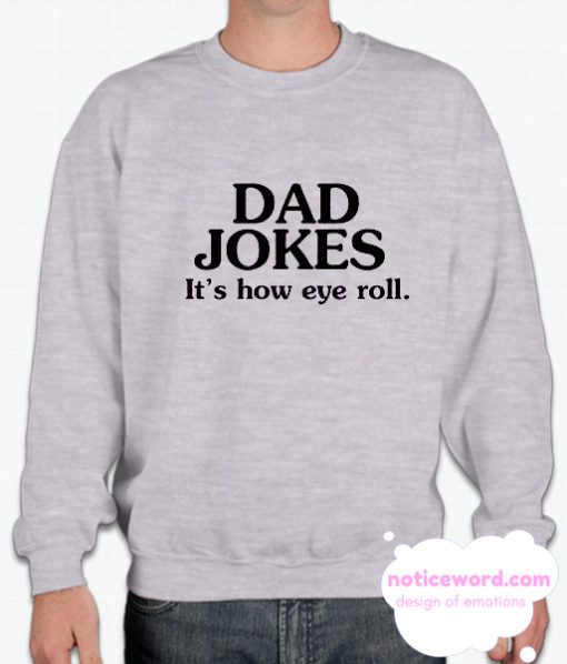 Dad Jokes It's how Eyeroll Eye roll smooth Sweatshirt