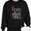 Enjoy the Small Things smooth Sweatshirt