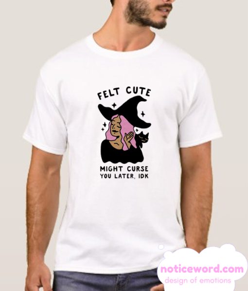 Felt Cute Might Curse You Later IDK smooth T-Shirt