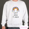 Gay And Tired smooth Sweatshirt