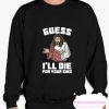 Guess I’ll Die (For Your Sins) smooth Sweatshirt