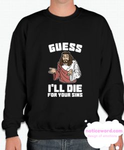 Guess I’ll Die (For Your Sins) smooth Sweatshirt