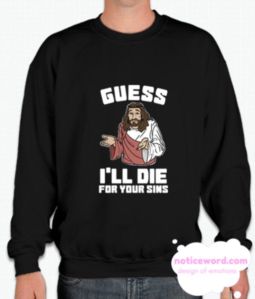 Guess I’ll Die (For Your Sins) smooth Sweatshirt