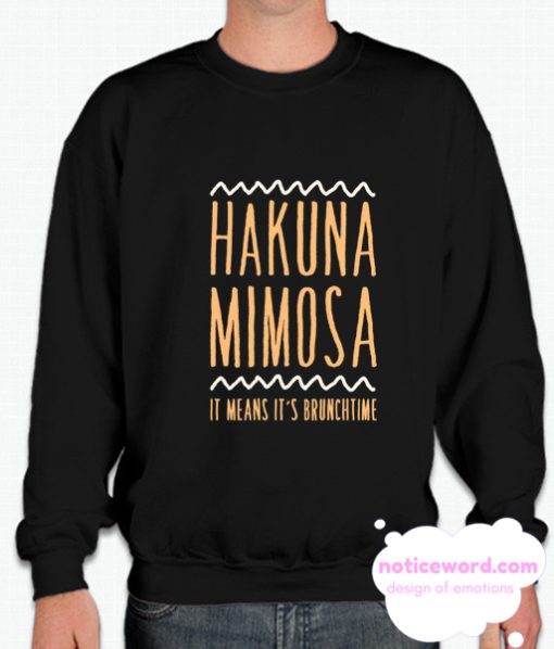 HAKUNA MIMOSA IT MEANS IT'S BRUNCHTIME smooth Sweatshirt