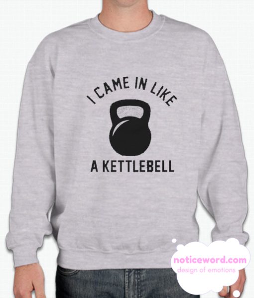 I Came in Like A Kettlebell smooth Sweatshirt