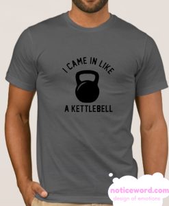 I Came in Like A Kettlebell smooth T-shirt