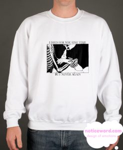 I Died For You One Time But Never Again smooth Sweatshirt