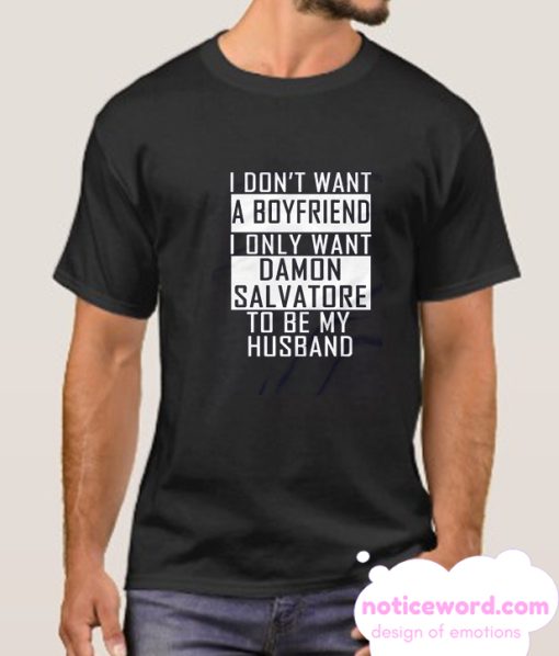I Don't Want A Boyfriend I Only Want Damon Salvatore To Be My Husband smooth T Shirt
