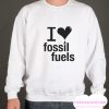 I LOVE FOSSIL FUELS smooth Sweatshirt