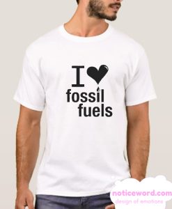 I LOVE FOSSIL FUELS smooth T Shirt