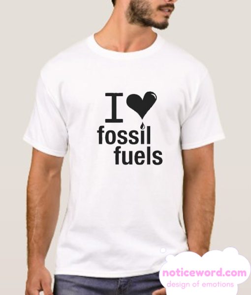 I LOVE FOSSIL FUELS smooth T Shirt