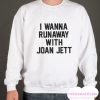 I Wanna Runaway With Joan Jett smooth Sweatshirt