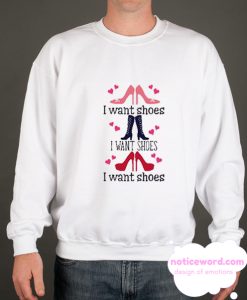 I Want Shoes smooth Sweatshirt