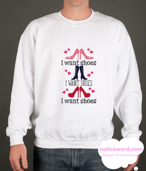 I Want Shoes smooth Sweatshirt