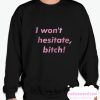 I Won’t Hesitate Bitch smooth Sweatshirt