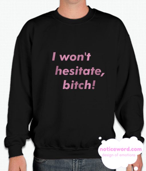 I Won’t Hesitate Bitch smooth Sweatshirt