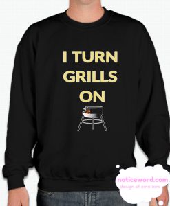 I turn grills on smooth Sweatshirt