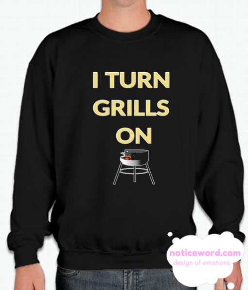 I turn grills on smooth Sweatshirt