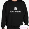 It Could Be Our Milk smooth Sweatshirt