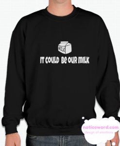 It Could Be Our Milk smooth Sweatshirt