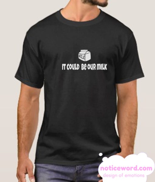 It Could Be Our Milk smooth T Shirt