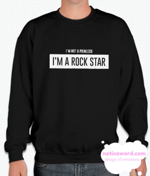 I’m Not A Princess Im A Rockstar smooth Sweatshirt