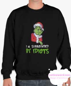 I’m Surrounded By Idiots Grinch Christmas smooth Sweatshirt