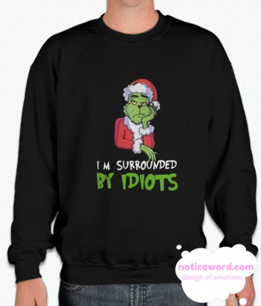 I’m Surrounded By Idiots Grinch Christmas smooth Sweatshirt