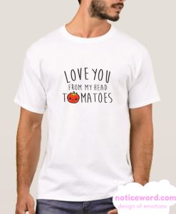 Love You From My Head Tomatoes smooth T Shirt