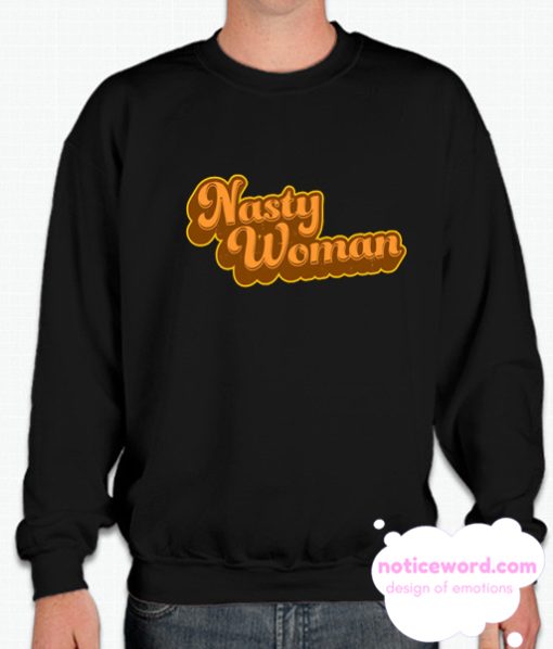 Nasty Woman smooth Sweatshirt