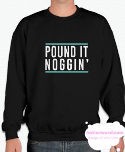 Pound it noggin smooth Sweatshirt