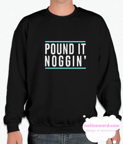 Pound it noggin smooth Sweatshirt