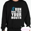 RUN MORE THAN YOUT MOUTH smooth Sweatshirt