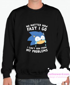 SONIC CAN'T RUN FROM HIS PROBLEMS smooth Sweatshirt