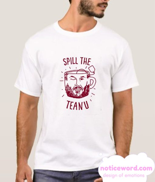 SPILL THE TEANU smooth T-SHIRT