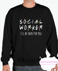 Social Worker I'll Be There For You smooth Sweatshirt