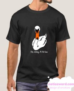 Stop Looking at me Swan smooth T Shirt