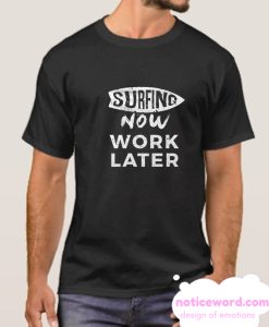 Surf now work later smooth T Shirt