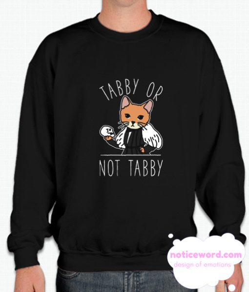Tabby or Not Tabby smooth Sweatshirt