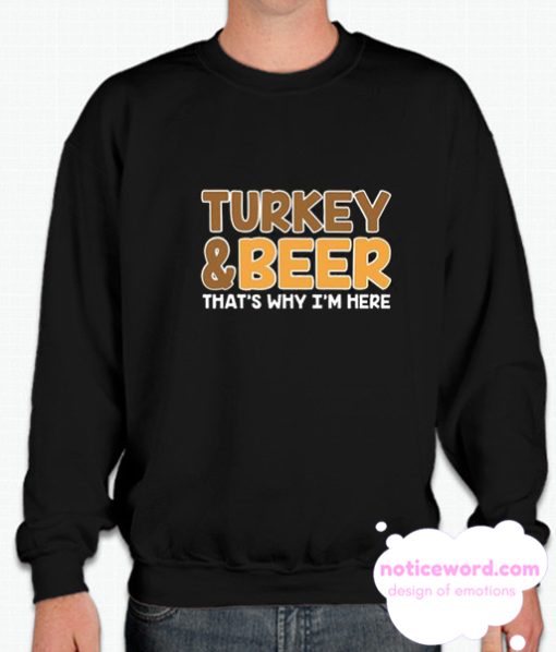 Turkey And Beer That's Why I'm Here smooth Sweatshirt