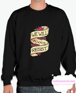 WE WILL ALWAYS RESIST smooth Sweatshirt