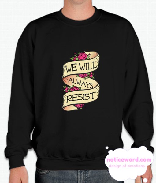 WE WILL ALWAYS RESIST smooth Sweatshirt