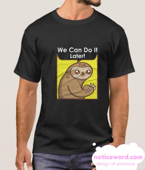 We Can Do It Later smooth T Shirt
