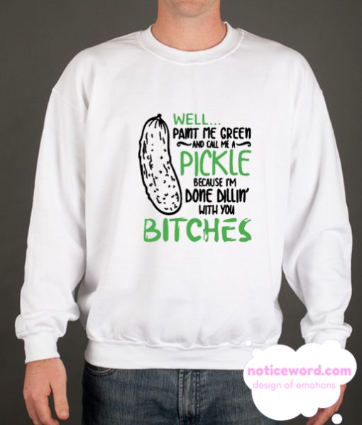 Well Paint Me Green and Call Me a Pickle smooth Sweatshirt
