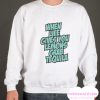 When Life Gives You Lemons Grab Tequila smooth Sweatshirt
