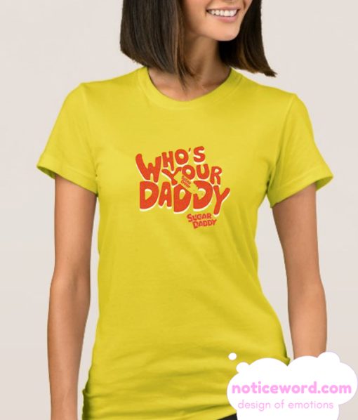 Who's Your daddy smooth T Shirt