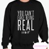 YOU CAN'T FAKE BEING REAL smooth Sweatshirt