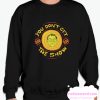 YOU DON'T GET THE SHOW smooth Sweatshirt